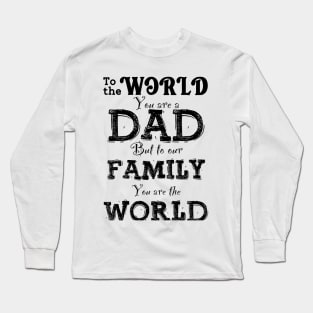 To The World You Are a DAD, But To Our Family You Are The World Long Sleeve T-Shirt